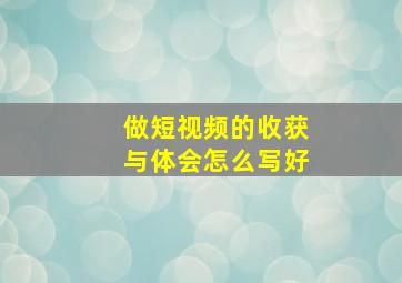 做短视频的收获与体会怎么写好