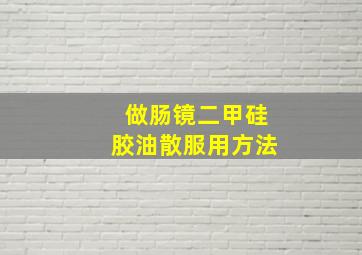 做肠镜二甲硅胶油散服用方法