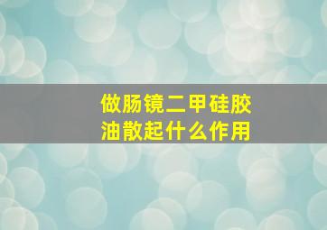 做肠镜二甲硅胶油散起什么作用