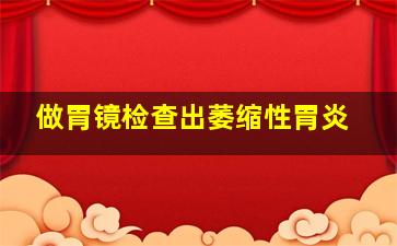 做胃镜检查出萎缩性胃炎