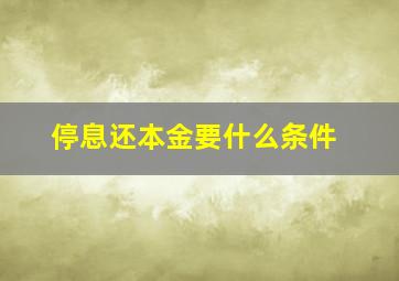 停息还本金要什么条件