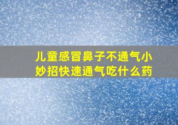 儿童感冒鼻子不通气小妙招快速通气吃什么药