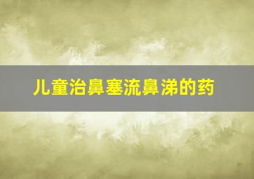 儿童治鼻塞流鼻涕的药