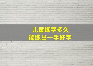 儿童练字多久能练出一手好字