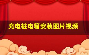 充电桩电箱安装图片视频