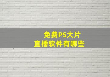 免费PS大片直播软件有哪些