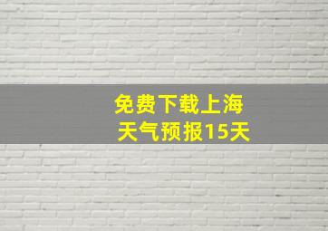 免费下载上海天气预报15天