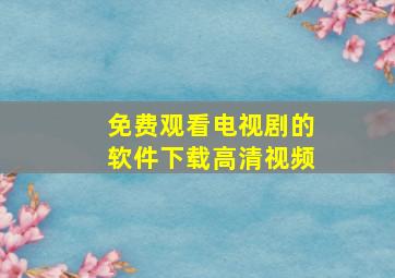 免费观看电视剧的软件下载高清视频