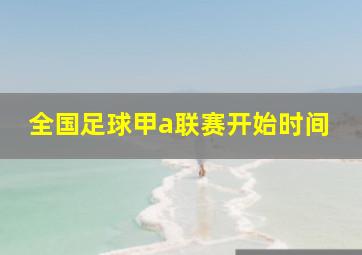 全国足球甲a联赛开始时间