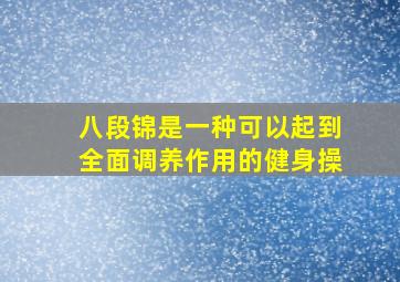 八段锦是一种可以起到全面调养作用的健身操