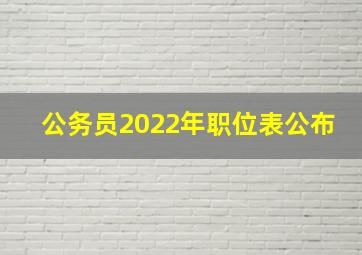 公务员2022年职位表公布