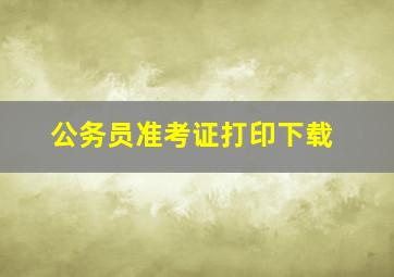 公务员准考证打印下载