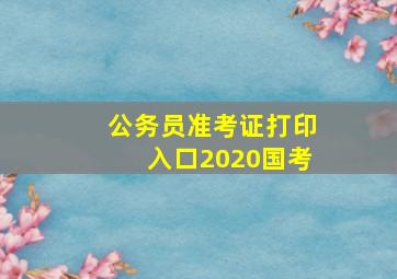 公务员准考证打印入口2020国考