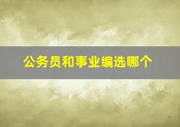 公务员和事业编选哪个