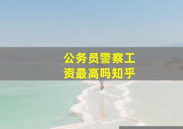 公务员警察工资最高吗知乎