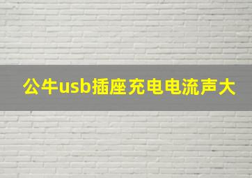 公牛usb插座充电电流声大