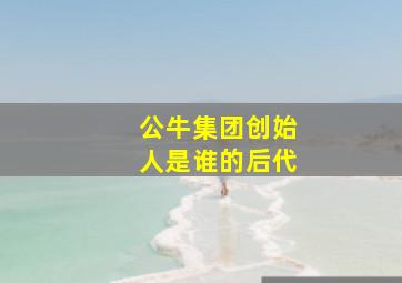 公牛集团创始人是谁的后代