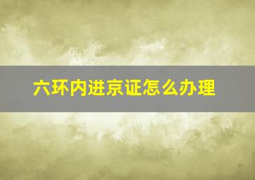 六环内进京证怎么办理