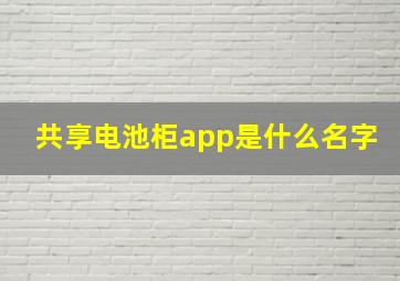 共享电池柜app是什么名字