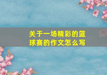 关于一场精彩的篮球赛的作文怎么写