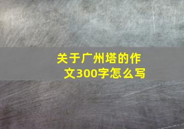 关于广州塔的作文300字怎么写