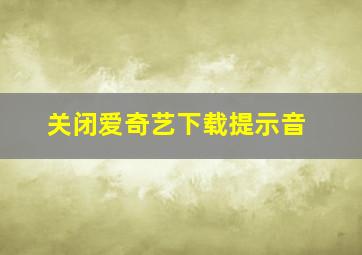 关闭爱奇艺下载提示音