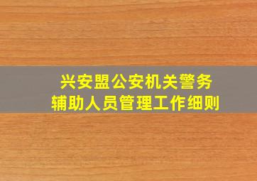 兴安盟公安机关警务辅助人员管理工作细则