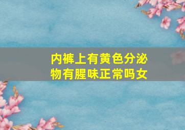 内裤上有黄色分泌物有腥味正常吗女