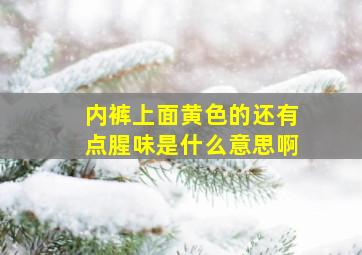 内裤上面黄色的还有点腥味是什么意思啊