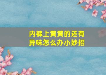 内裤上黄黄的还有异味怎么办小妙招