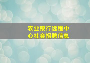 农业银行远程中心社会招聘信息