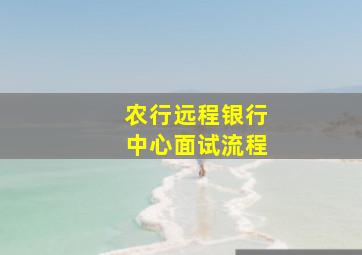 农行远程银行中心面试流程