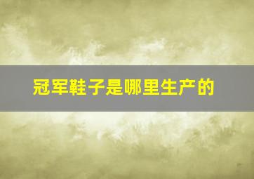 冠军鞋子是哪里生产的