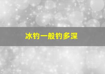 冰钓一般钓多深