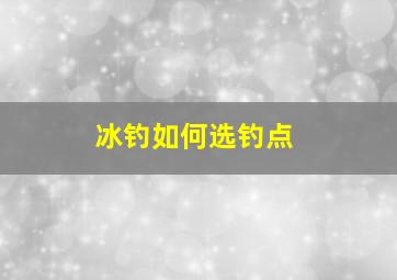 冰钓如何选钓点