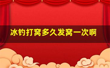 冰钓打窝多久发窝一次啊