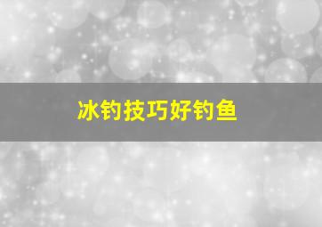 冰钓技巧好钓鱼