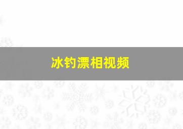 冰钓漂相视频