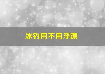 冰钓用不用浮漂