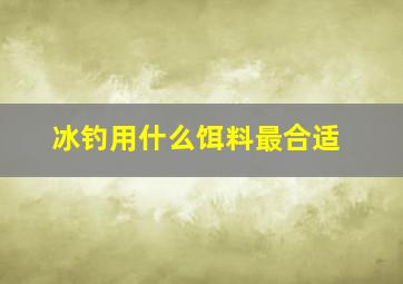 冰钓用什么饵料最合适