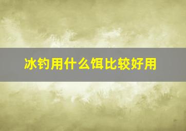 冰钓用什么饵比较好用