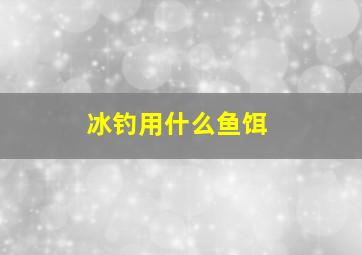 冰钓用什么鱼饵