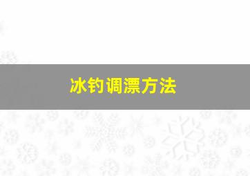 冰钓调漂方法