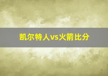 凯尔特人vs火箭比分