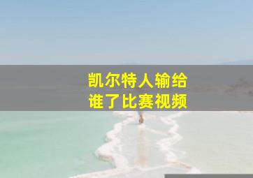 凯尔特人输给谁了比赛视频