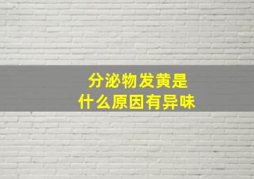 分泌物发黄是什么原因有异味