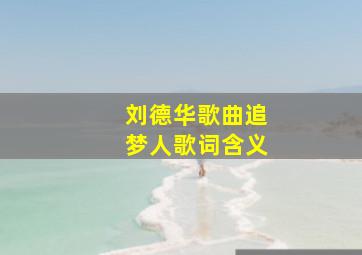 刘德华歌曲追梦人歌词含义