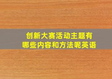 创新大赛活动主题有哪些内容和方法呢英语