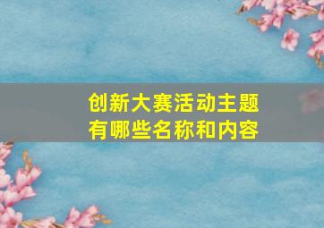 创新大赛活动主题有哪些名称和内容