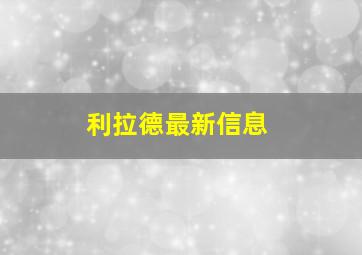 利拉德最新信息